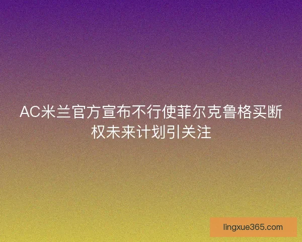 AC米兰官方宣布不行使菲尔克鲁格买断权未来计划引关注