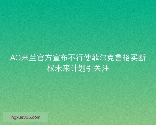 AC米兰官方宣布不行使菲尔克鲁格买断权未来计划引关注