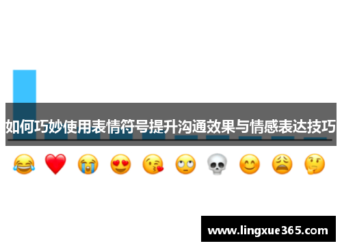 如何巧妙使用表情符号提升沟通效果与情感表达技巧