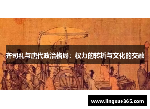 齐司礼与唐代政治格局：权力的转折与文化的交融